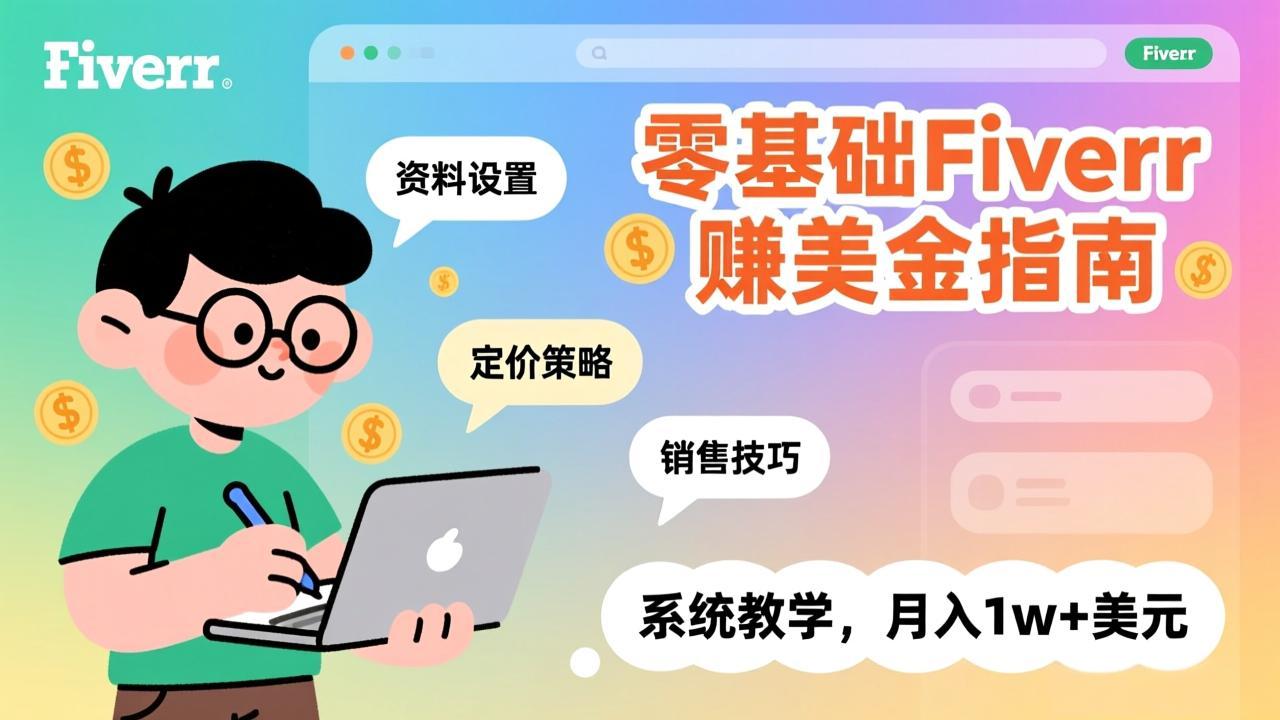 零基础Fiverr赚美金指南，涵盖资料设置、定价策略、销售技巧，系统教学，月入1w+美元-weichuangqy