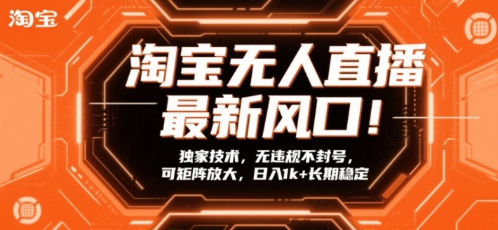 淘宝无人直播最新风口！独家技术，无违规不封号，可矩阵放大，日入1k+长期稳定【揭秘】-weichuangqy