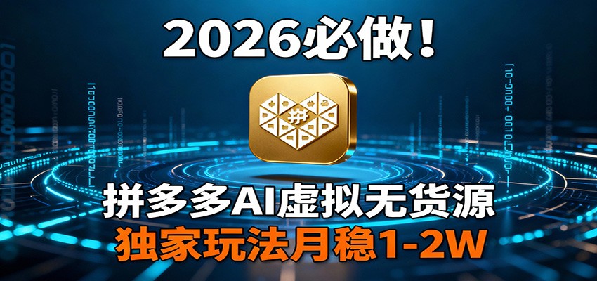 2026 必做！拼多多 AI 虚拟无货源，独家玩法月稳 1-2W-weichuangqy