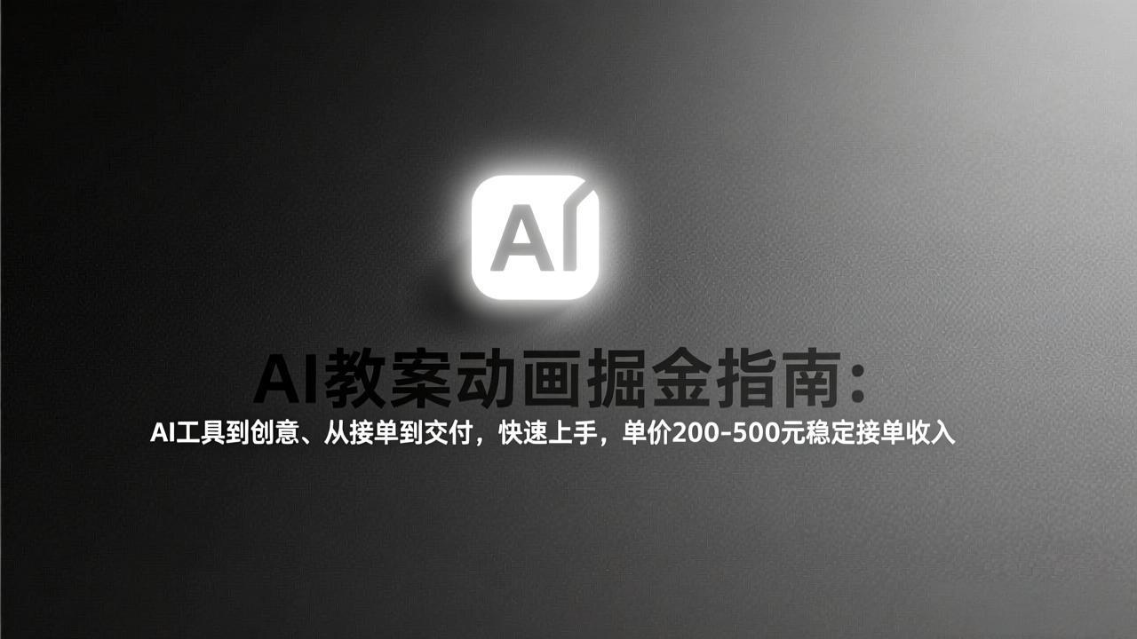 AI教案动画掘金指南：从工具到创意、从接单到交付，快速上手，单价200-500元稳定接单收入-weichuangqy