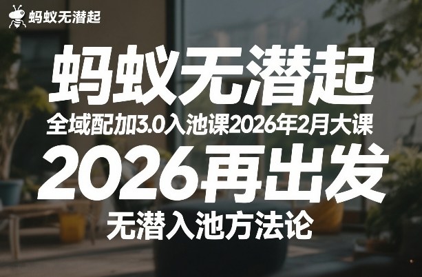 蚂蚁无潜不起全域配抖加3.0入池课2026年2月大课，​2026再出发，无潜入池方法论-weichuangqy