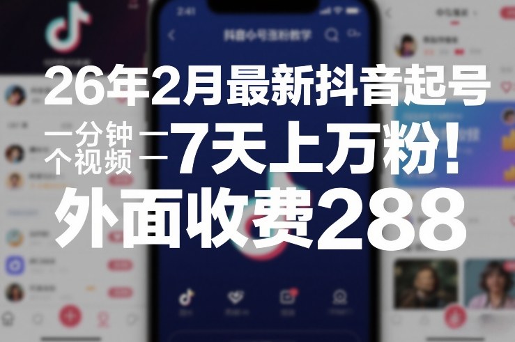 26年2月最新抖音起号涨粉教学，一分钟一个视频，7天上万粉，外面收费288-weichuangqy