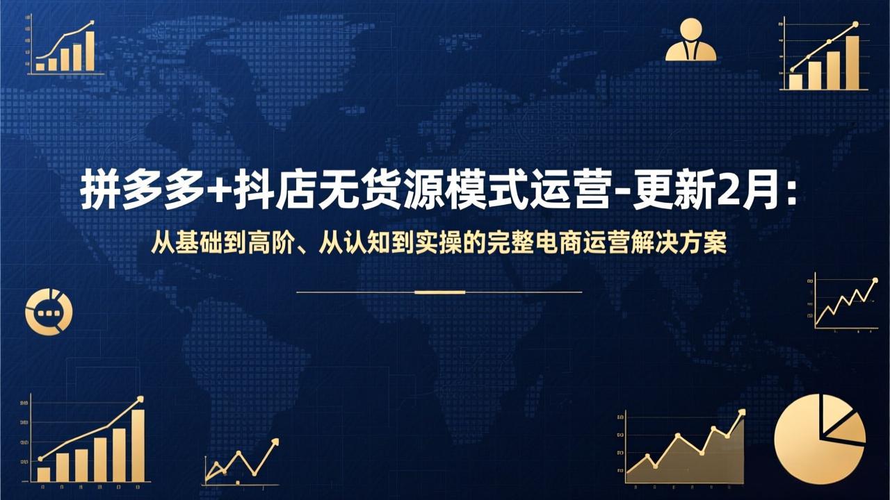 拼多多+抖店无货源模式运营-更新2月：从基础到高阶、从认知到实操的完整电商运营解决方案-weichuangqy