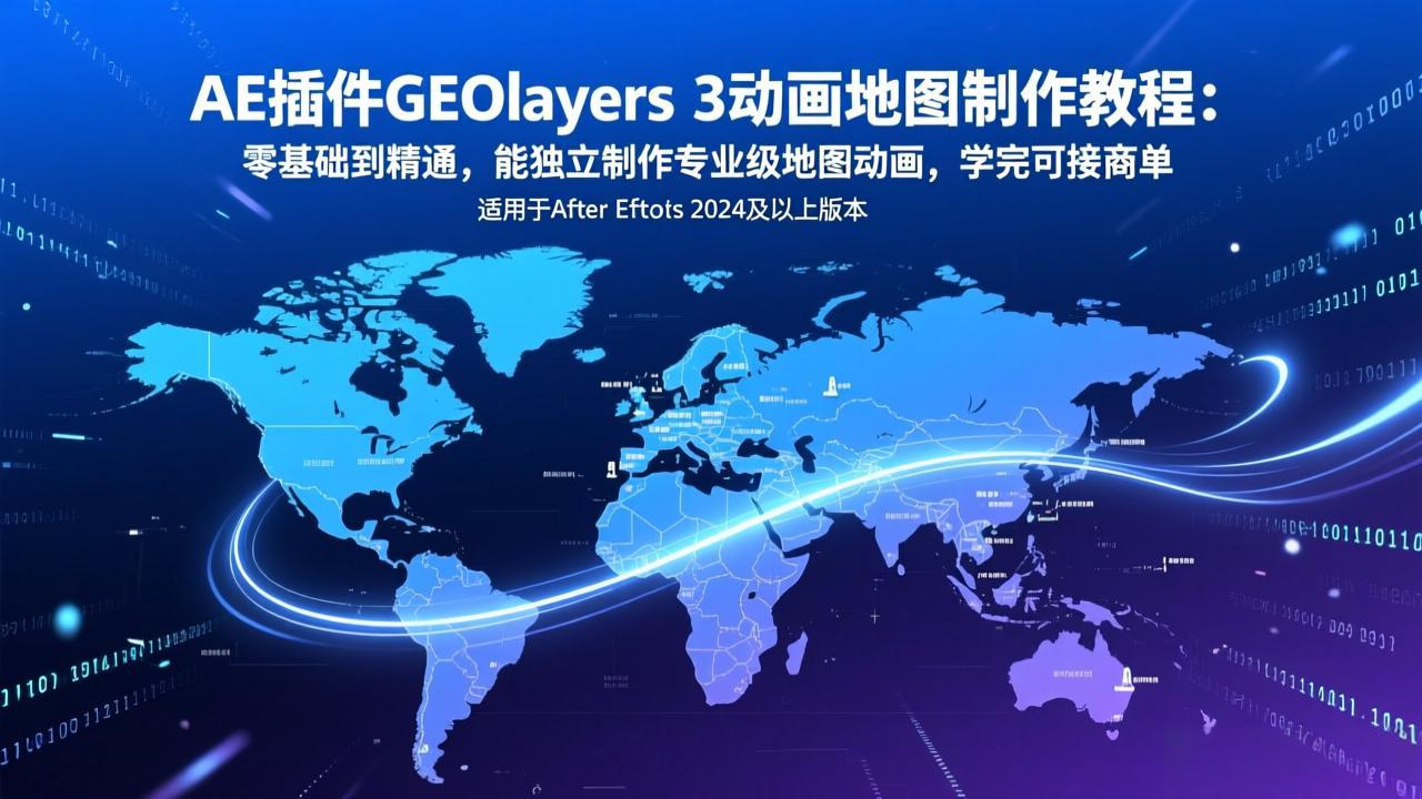 AE插件GEOlayers 3动画地图制作教程：零基础到精通，能独立制作专业级地图动画，学完可接商单-weichuangqy