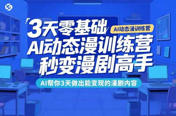 3天零基础AI动态漫训练营，秒变漫剧高手，AI帮你3天做出能变现的漫剧内容-weichuangqy