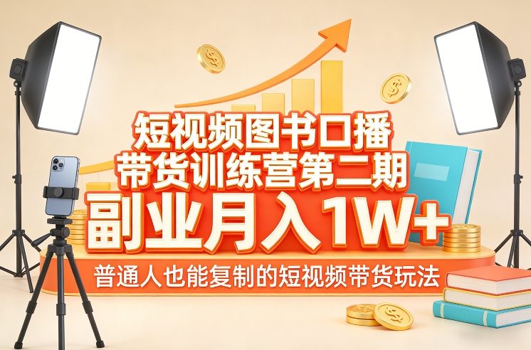 短视频图书口播带货训练营第二期，副业月入1W＋，普通人也能复制的短视频带货玩法-weichuangqy