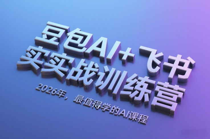 豆包AI+飞书实战训练营，2026年，最值得学的AI课程-weichuangqy