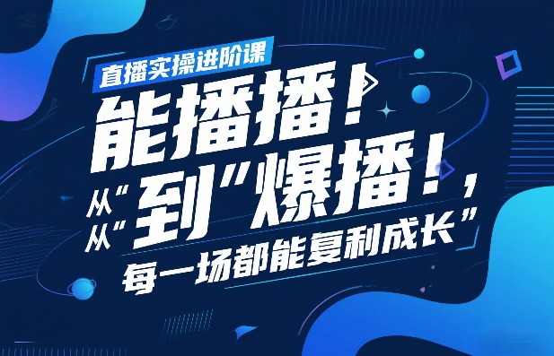 直播实操进阶课，直播经验复盘：从“能播”到“爆播”，每一场都能复利成长-weichuangqy