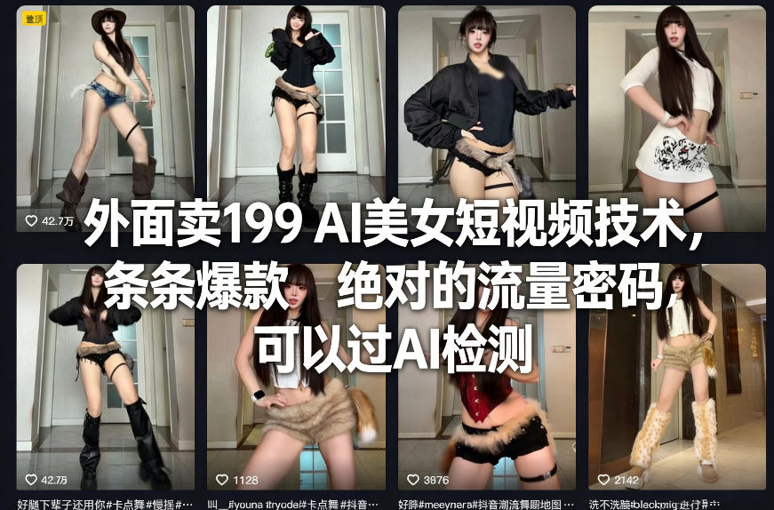 外面卖199 AI美女短视频技术，条条爆款，绝对的流量密码，可以过AI检测-weichuangqy