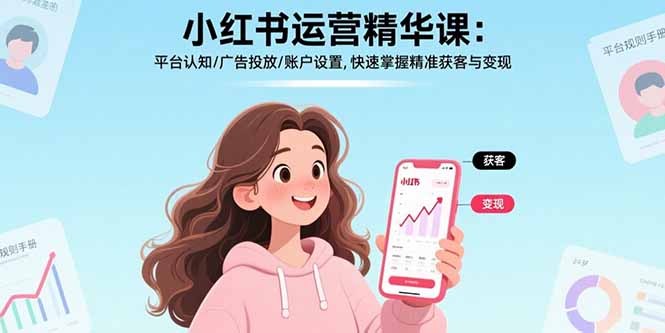 小红书运营精华课-更新：平台认知/广告投放/账户设置,快速掌握精准获客与变现-weichuangqy