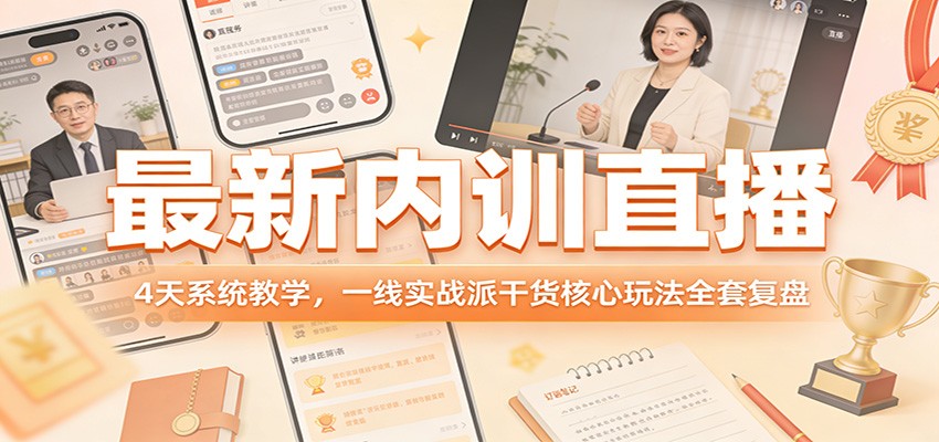 最新内训直播，4天系统教学，一线实战派干货核心玩法全套复盘-weichuangqy