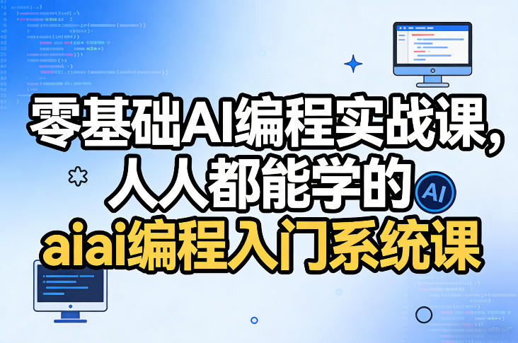 零基础AI编程实战课，人人都能学的ai编程入门系统课-weichuangqy