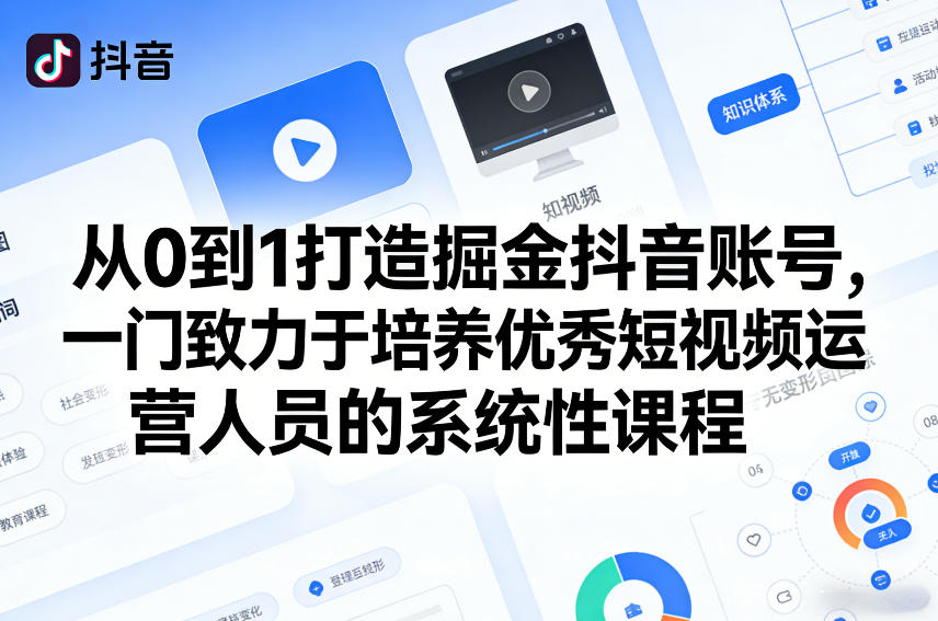 从0到1打造掘金抖音账号，一门致力于培养优秀短视频运营人员的系统性课程-weichuangqy
