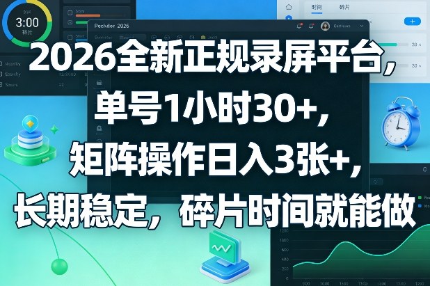 2026全新正规录屏平台，单号1小时30+，矩阵操作日入3张+，长期稳定，碎片时间就能做【揭秘】-weichuangqy