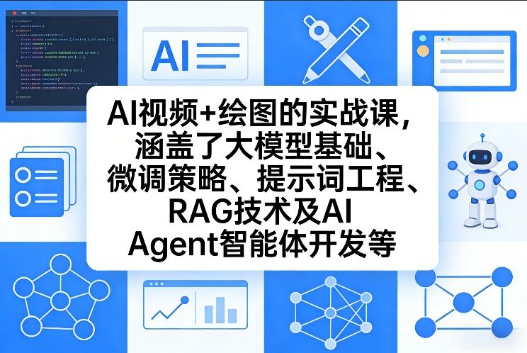 AI视频+绘图的实战课，涵盖了大模型基础、微调策略、提示词工程、RAG技术及AI Agent智能体开发等(更新)-weichuangqy