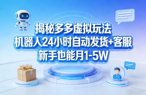 揭秘多多虚拟玩法，机器人24小时自动发货+客服，新手也能月1-5W！-weichuangqy