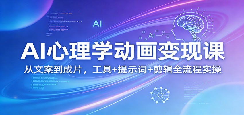 AI心理学动画变现课：从文案到成片，工具+提示词+剪辑全流程实操-weichuangqy