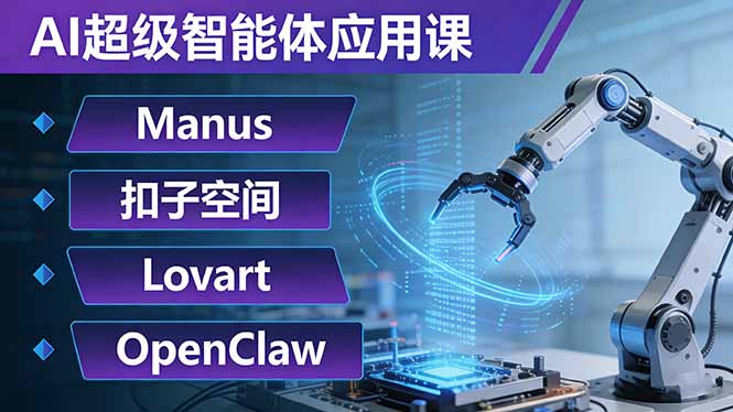 AI超级智能体应用课：Manus+扣子空间+Lovart+OpenClaw，用AI智能体实现自动化复杂任务-weichuangqy