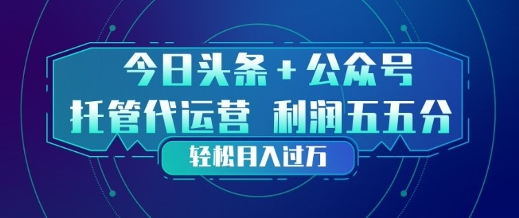 今日头条+公众号双重代运营模式，每天花费十分钟发布，单日稳定变现3张+【揭秘】-weichuangqy