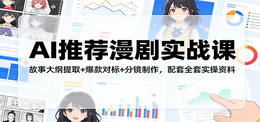 AI推荐漫剧实战课：故事大纲提取+爆款对标+分镜制作，配套全套实操资料-weichuangqy