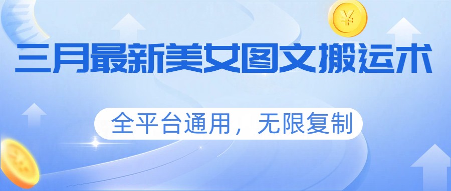 三月最新美女图文搬运术，全平台通用，无限复制-weichuangqy