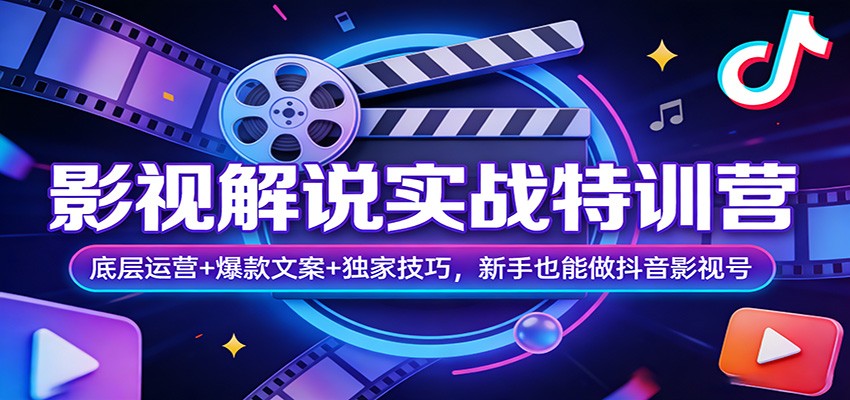 影视解说实战特训营：底层运营+爆款文案+独家技巧，新手也能做抖音影视号-weichuangqy