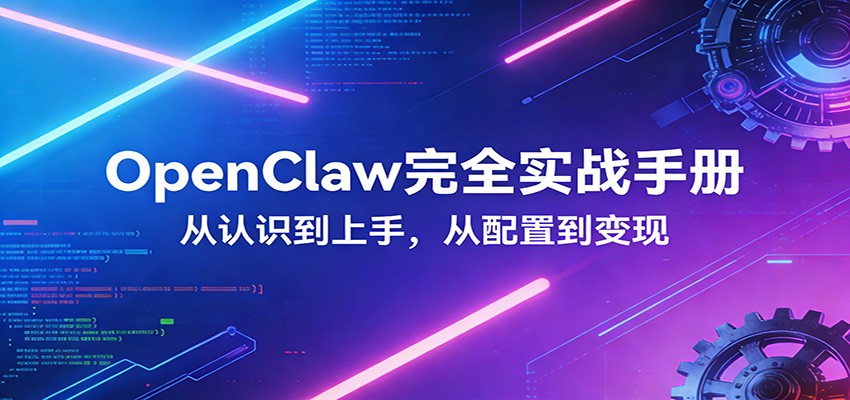 OpenClaw完全实战宝典：零基础上手，深度配置，商业变现-weichuangqy