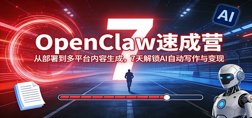OpenClaw速成营：从部署到多平台内容生成，7天解锁AI自动写作与变现-weichuangqy