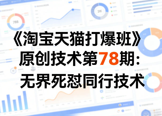 《淘宝天猫打爆班》原创技术第78期：无界死怼同行技术-weichuangqy