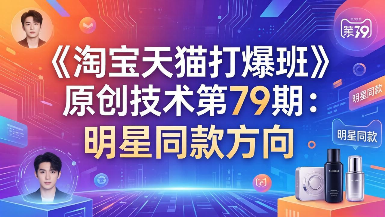 《淘宝天猫打爆班》原创技术第79期：明星同款方向-weichuangqy