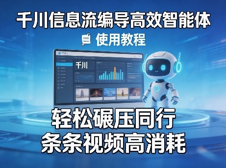 千川信息流编导高效智能体+使用教程，轻松碾压同行，实现条条视频高消耗-weichuangqy