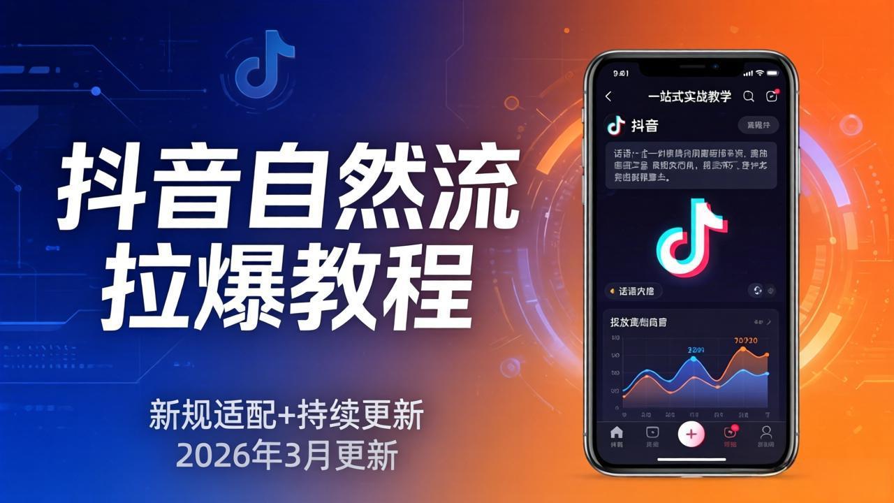 抖音自然流拉爆教程：新规适配+持续更新，话术+投放+起号一站式实战教学(更新26年3月-weichuangqy