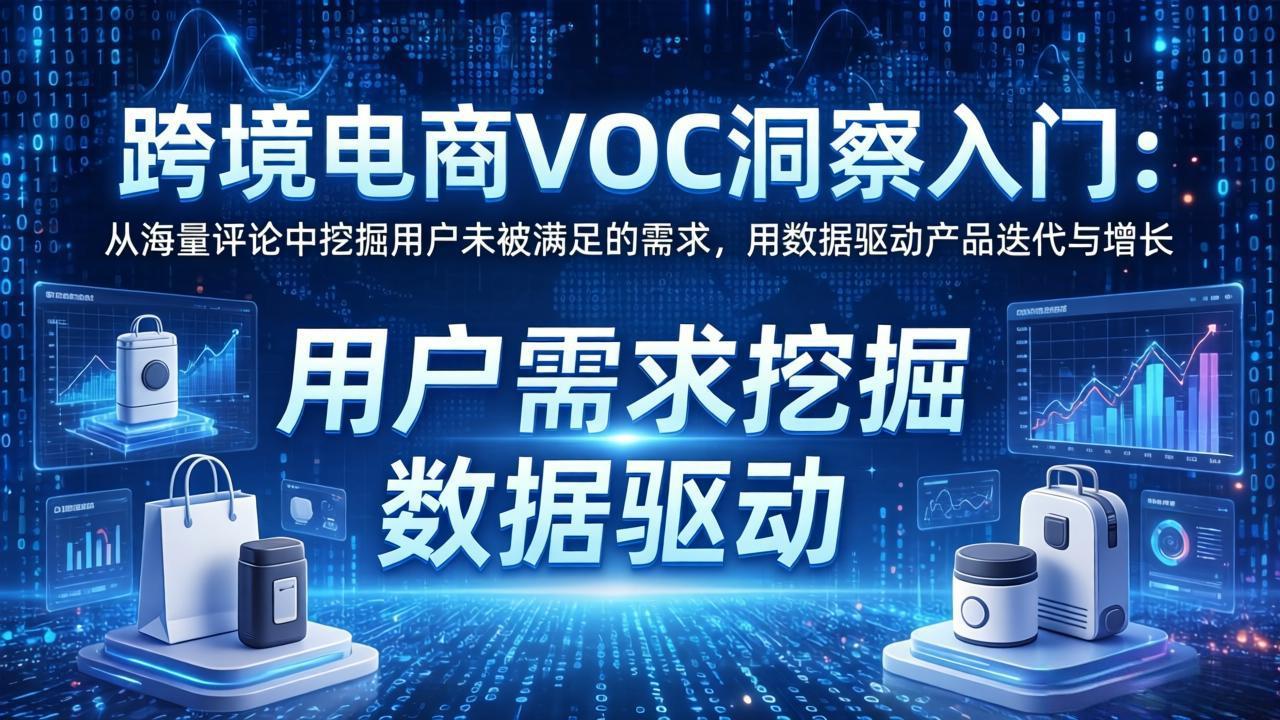 跨境电商VOC洞察入门：从海量评论中挖掘用户未被满足的需求，用数据驱动产品迭代与增长-weichuangqy