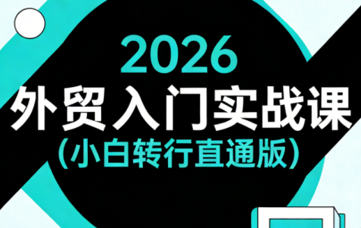 2026外贸入门实战课(小白转行直通版)-weichuangqy