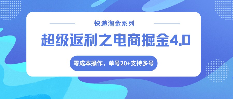 快递淘金系列；超级返利之电商掘金4.0，零成本操作，单号20+支持多号-weichuangqy