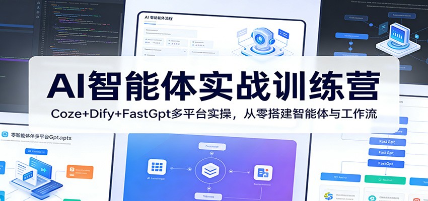 AI智能体实战训练营：Coze+Dify+FastGpt多平台实操，从零搭建智能体与工作流-weichuangqy