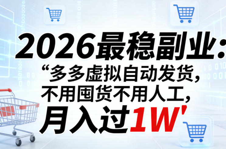 2026最稳副业：多多虚拟自动发货，不用囤货不用人工，月入过1W【揭秘】-weichuangqy