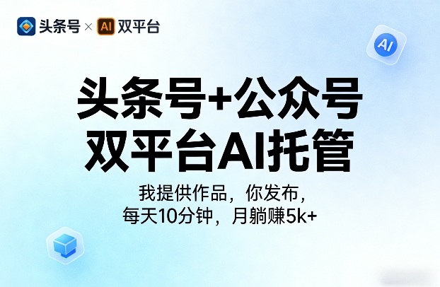 头条号+公众号双平台AI托管，我提供作品，你发布，每天10分钟，月躺賺5k+【揭秘】-weichuangqy