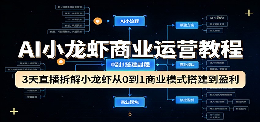 AI小龙虾商业运营教程：3天直播拆解小龙虾从0到1商业模式搭建到盈利-weichuangqy