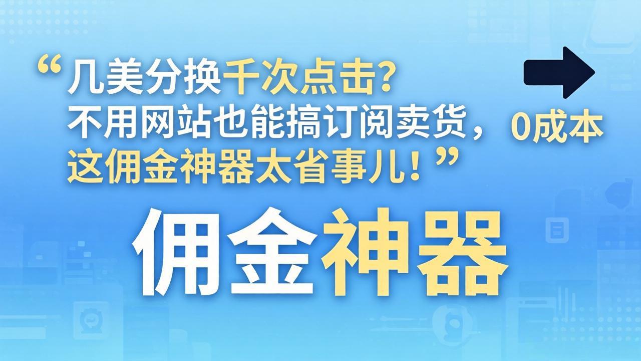 几美分换千次点击？不用网站也能搞订阅卖货，这佣金神器太省事儿！-weichuangqy