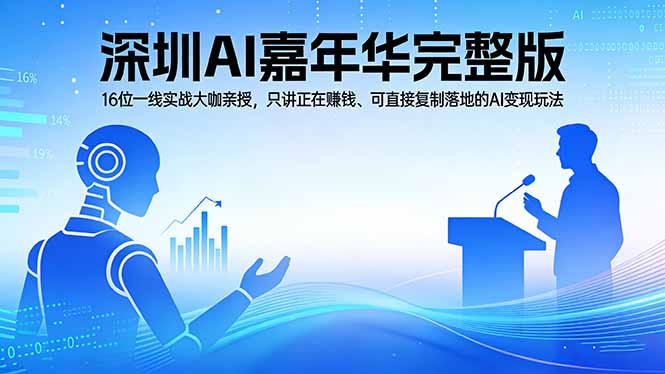2026深圳AI嘉年华完整版：16位一线实战大咖亲授，只讲正在赚钱、可直接复制落地的AI变现玩法-weichuangqy