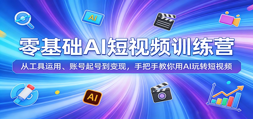 零基础AI短视频训练营：从工具运用、账号起号到变现，手把手教你用AI玩转短视频-weichuangqy