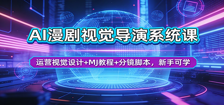 AI漫剧视觉导演系统课：运营视觉设计+MJ教程+分镜脚本，新手可学-weichuangqy