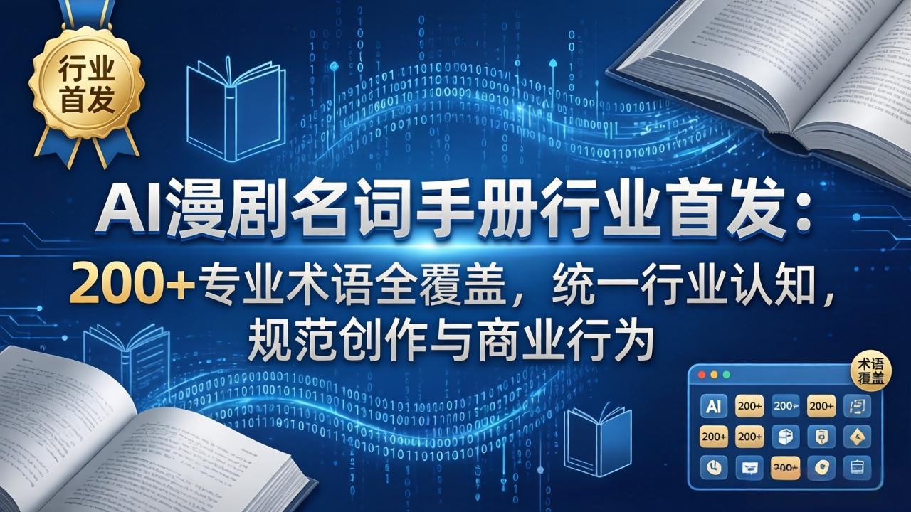 AI漫剧名词手册行业首发：200+专业术语全覆盖，统一行业认知，规范创作与商业行为-weichuangqy