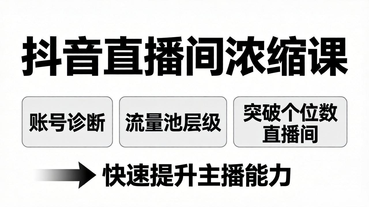 抖音直播间浓缩课：账号诊断+流量池层级，突破个位数直播间，快速提升主播能力-weichuangqy