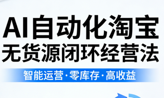 夜子游·AI自动化淘宝无货源闭环经营法(更新4月)-weichuangqy