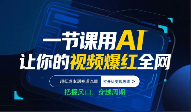 一节课用AI让你的视频爆红全网，超低成本测赛道流量，打开AI变现思维，把握风口，穿越周期-weichuangqy