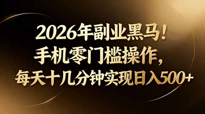 2026年副业黑马！手机零门槛操作，每天十几分钟实现日入500+-weichuangqy