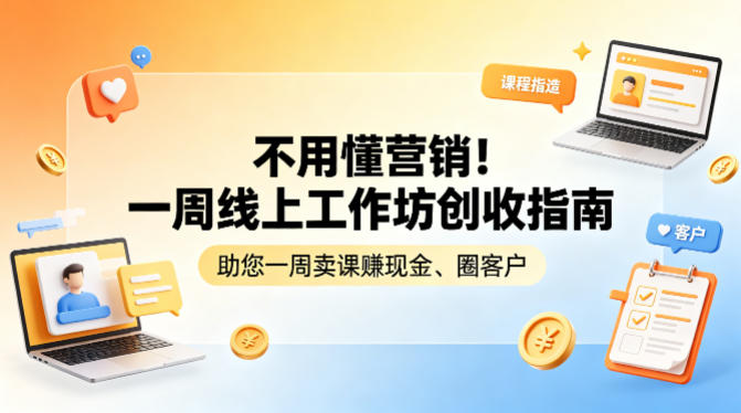 不用懂营销！一周线上工作坊创收指南，助您一周卖课賺现金、圈客户-weichuangqy