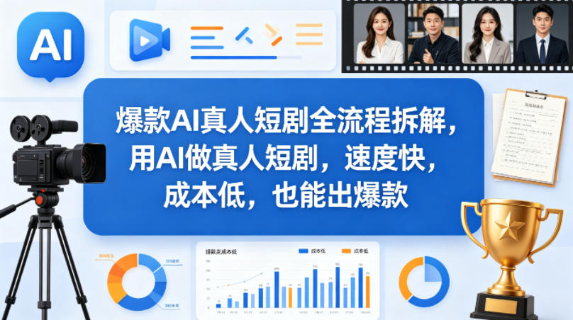 爆款AI真人短剧全流程拆解，用AI做真人短剧，速度快，成本低，也能出爆款-weichuangqy